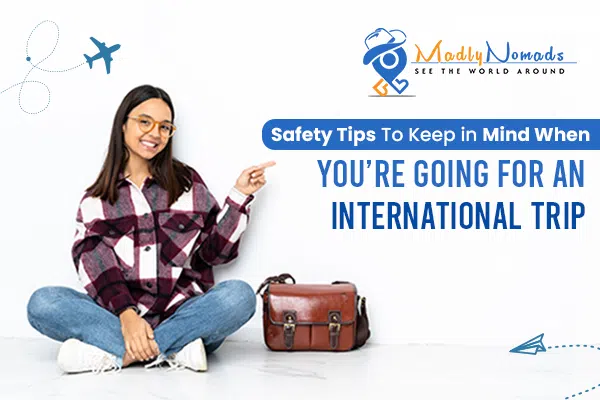 Safety Tips To Keep in Mind When You’re Going For an International Trip